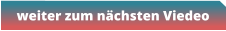 weiter zum nächsten Viedeo